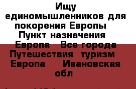 Ищу единомышленников для покорения Европы. › Пункт назначения ­ Европа - Все города Путешествия, туризм » Европа   . Ивановская обл.